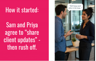 Image of two colleagues and the text, "How it started: Sam and Priya agree to “share client updates” - then rush off."